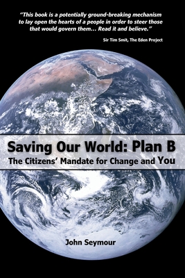 Saving our World: Plan B - The Citizens' Mandate for Change and You - Seymour, John