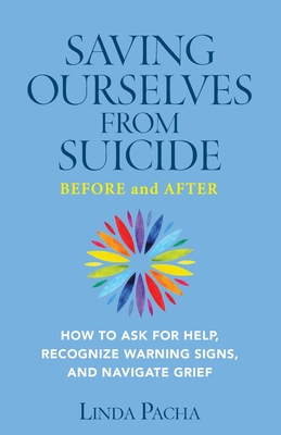 Saving Ourselves From Suicide - Before and After: How to Ask for Help, Recognize Warning Signs, and Navigate Grief - Pacha, Linda
