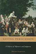 Saving Persuasion: A Defense of Rhetoric and Judgment