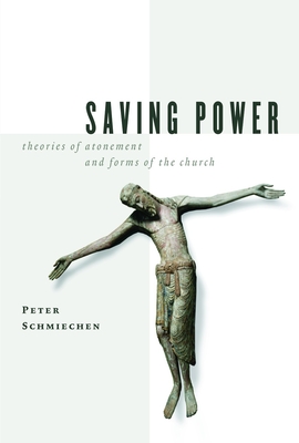 Saving Power: Theories of Atonement and Forms of the Church - Schmiechen, Peter M