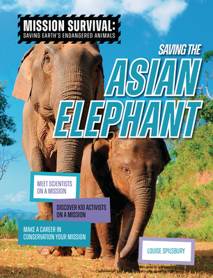 Saving the Asian Elephant: Meet Scientists on a Mission, Discover Kid Activists on a Mission, Make a Career in Conservation Your Mission - Spilsbury, Louise A