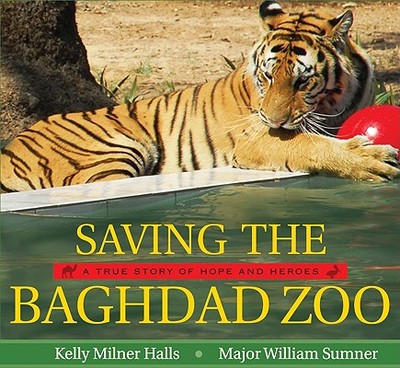 Saving the Baghdad Zoo: A True Story of Hope and Heroes - Halls, Kelly Milner, and Sumner, William