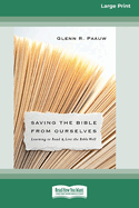 Saving the Bible from Ourselves: Learning to Read and Live the Bible Well (16pt Large Print Format)