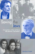 Saving the Jews: Amazing Stories of Men and Women Who Defied the "Final Solution"