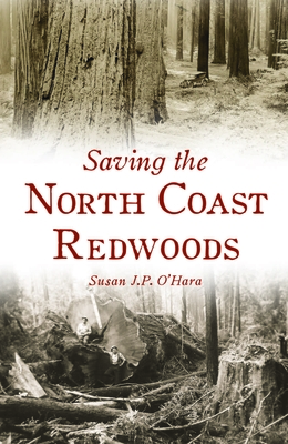 Saving the North Coast Redwoods - O'Hara, Susan J P