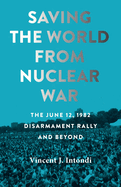 Saving the World from Nuclear War: The June 12, 1982, Disarmament Rally and Beyond