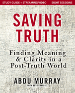 Saving Truth Study Guide Plus Streaming Video: Finding Meaning and Clarity in a Post-Truth World