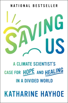 Saving Us: A Climate Scientist's Case for Hope and Healing in a Divided World - Hayhoe, Katharine