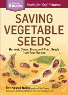 Saving Vegetable Seeds: Harvest, Clean, Store, and Plant Seeds from Your Garden. A Storey BASICS Title