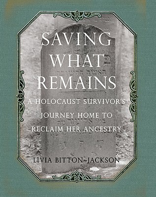Saving What Remains: A Holocaust Survivor's Journey Home to Reclaim Her Ancestry - Bitton-Jackson, Livia