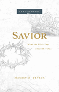 Savior Leader Guide: What the Bible Says about the Cross
