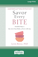 Savor Every Bite: Mindful Ways to Eat, Love Your Body, and Live with Joy (16pt Large Print Format)