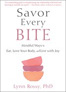 Savor Every Bite: Mindful Ways to Eat, Love Your Body, and Live with Joy