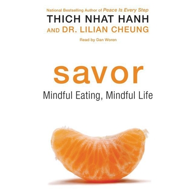 Savor: Mindful Eating, Mindful Life - Nhat Hanh, Thich, and Cheung, Lilian, and Woren, Dan (Read by)