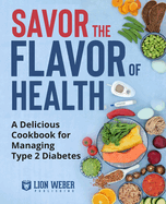 Savor the Flavor of Health: A Delicious Cookbook for Managing Type 2 Diabetes