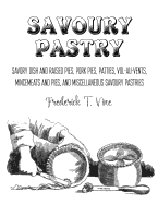 Savoury Pastry: Savoury Dish and Raised Pies, Pork Pies, Patties, Vol-au-Vents, Mincemeat and Pies, and Miscellaneous Savoury Pastries