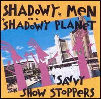 Savvy Show Stoppers - Shadowy Men on a Shadowy Planet
