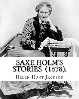 Saxe Holm's Stories (1878). By: Helen Hunt Jackson: (Short story collections). Helen Maria Hunt Jackson (pen name, H.H.; October 15, 1830 - August 12, 1885), was an American poet and writer . - Jackson, Helen Hunt