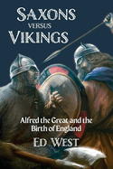 Saxons versus Vikings: Alfred the Great and the Birth of England