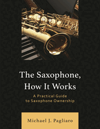 Saxophone, How It Works: A Practical Guide to Saxophone Ownership