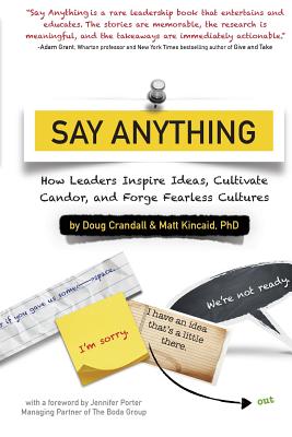 Say Anything: How Leaders Inspire Ideas, Cultivate Candor, and Forge Fearless Cultures - Crandall, Doug, Major, and Kincaid Phd, Matt