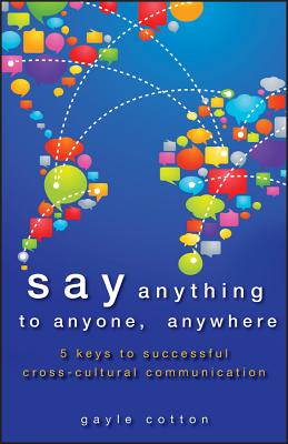 Say Anything to Anyone, Anywhere: 5 Keys to Successful Cross-Cultural Communication - Cotton, Gayle