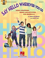 Say Hello Wherever You Go: Music Strategies, Songs and Activities for Grades K-2
