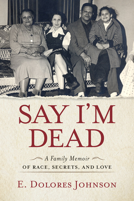Say I'm Dead: A Family Memoir of Race, Secrets, and Love - Johnson, E Dolores
