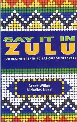 Say It in Zulu: Zulu Course for Beginners - Wilkes, A., and Gauton, R., and Nkosi, N.