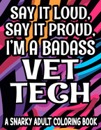 Say It Loud, Say It Proud, I'm a Badass Vet Tech: Humorous Coloring Pages For Veterinary Assistants, Lovely And Relaxing Designs With Funny Quotes