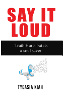 Say It Loud!: The Truth hurts but its a soul saver