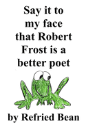 Say it to my face that Robert Frost is a better poet