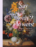 Say It with Flowers!: Viennese Flower Painting from Waldmuller to Klimt
