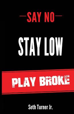 Say No Stay Low Play Broke - Turner Jr, Seth Kenneth