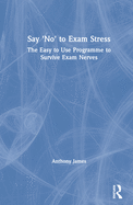 Say 'No' to Exam Stress: The Easy to Use Programme to Survive Exam Nerves