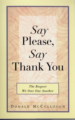 Say Please, Say Thank You: The Respect We Owe One Another - McCullough, Donald