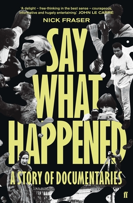 Say What Happened: A Story of Documentaries - Fraser, Nick
