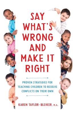 Say What's Wrong and Make It Right: Proven Strategies for Teaching Children to Resolve Conflicts on Their Own - Taylor-Bleiker, M a Karen