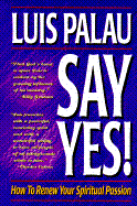 Say Yes!: How to Renew Your Spiritual Passion - Palau, Luis