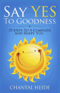 Say Yes to Goodness: 10 Steps to a Complete and Happy You