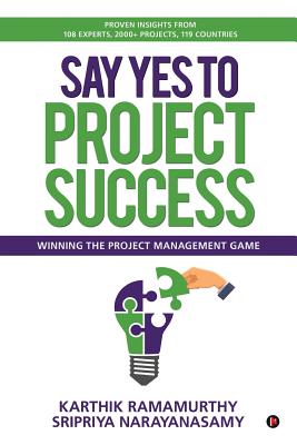 Say Yes to Project Success: Winning the Project Management Game - Narayanasamy, Sripriya, and Ramamurthy, Karthik