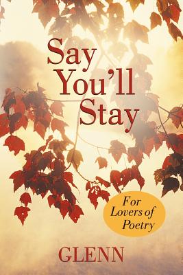 Say You'll Stay: For Lovers of Poetry - Glenn