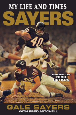 Sayers: My Life and Times - Sayers, Gale, and Mitchell, Fred, and Butkus, Dick (Foreword by)