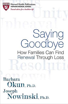 Saying Goodbye: How Families Can Find Renewal Through Loss - Okun, Barbara, and Nowinski, Joseph, PH.D., PH D, PhD