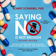 Saying No Is Not Enough, Second Edition: Helping Your Kids Make Wise Decisions about Alcohol, Tobacco, and Other Drugs--A Guide for Parents of Children Ages 3 Through 19