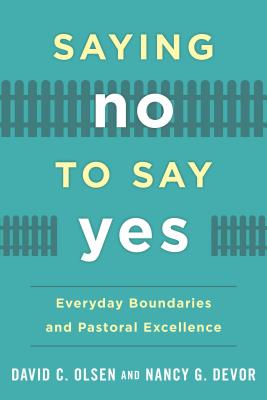 Saying No to Say Yes: Everyday Boundaries and Pastoral Excellence - Olsen, David C, and Devor, Nancy G
