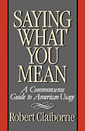 Saying What You Mean: A Commonsense Guide to American Usage