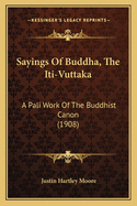 Sayings of Buddha, the Iti-Vuttaka: A Pali Work of the Buddhist Canon (1908)