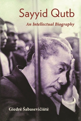 Sayyid Qutb: An Intellectual Biography - Sabaseviciute, Giedre