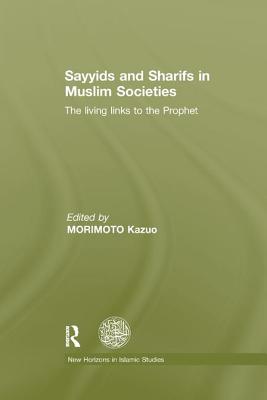 Sayyids and Sharifs in Muslim Societies: The Living Links to the Prophet - Morimoto, Kazuo (Editor)